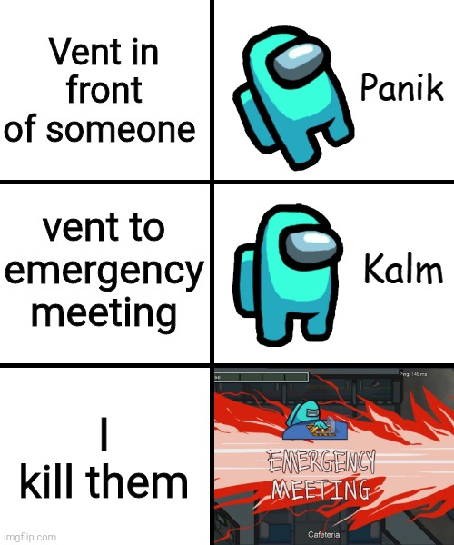Every among us player | Vent in front of someone; vent to emergency meeting; I kill them | image tagged in panik kalm panik among us version,among us | made w/ Imgflip meme maker