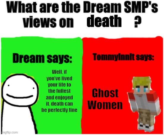 Tommy. Why? | death; Well, if you've lived your life to the fullest and enjoyed it, death can be perfectly fine; Ghost Women | image tagged in dream smp views | made w/ Imgflip meme maker