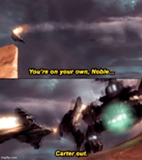You're on your own Noble Carter out. | image tagged in halo reach carter death | made w/ Imgflip meme maker