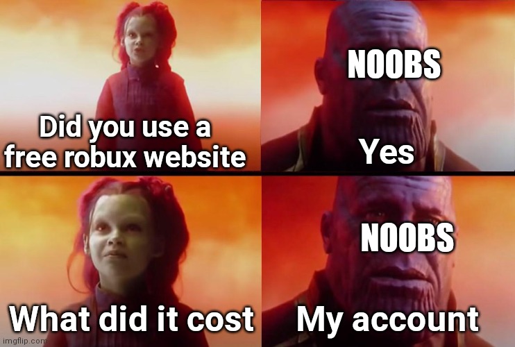 thanos what did it cost | NOOBS; Did you use a free robux website; Yes; NOOBS; What did it cost; My account | image tagged in thanos what did it cost | made w/ Imgflip meme maker