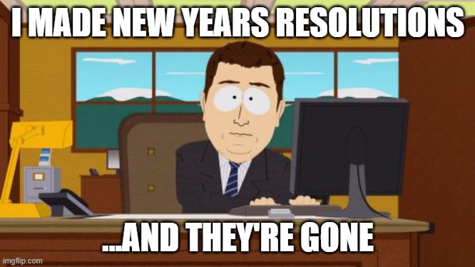 Aaaaand Its Gone Meme | I MADE NEW YEARS RESOLUTIONS; ...AND THEY'RE GONE | image tagged in memes,aaaaand its gone | made w/ Imgflip meme maker