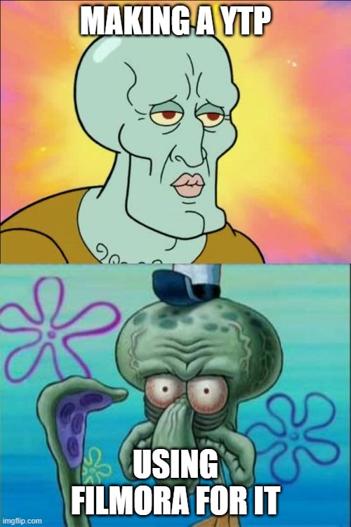 Squidward Meme | MAKING A YTP; USING FILMORA FOR IT | image tagged in memes,squidward | made w/ Imgflip meme maker