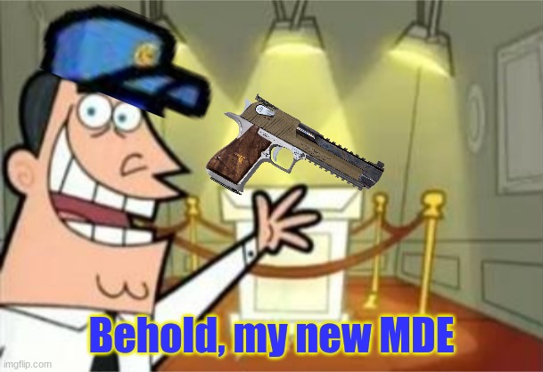 Cam got himself an upgrade | Behold, my new MDE | image tagged in this is where i'd put my trophy | made w/ Imgflip meme maker