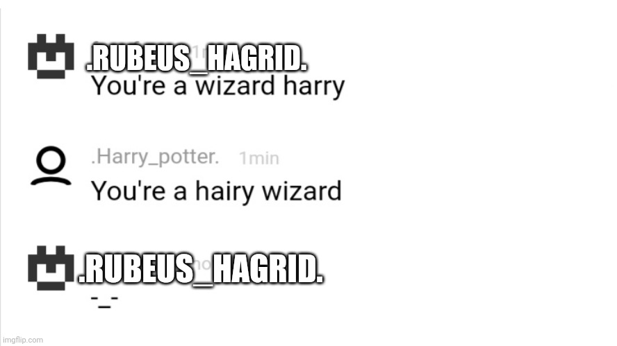 Just a normal conversation with hagrid (it's actually a memechat with fun foxx that I screen shot and edited) | .RUBEUS_HAGRID. .RUBEUS_HAGRID. | made w/ Imgflip meme maker