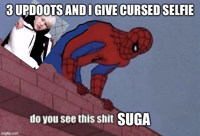Suga Spiderman | 3 UPDOOTS AND I GIVE CURSED SELFIE | image tagged in suga spiderman | made w/ Imgflip meme maker
