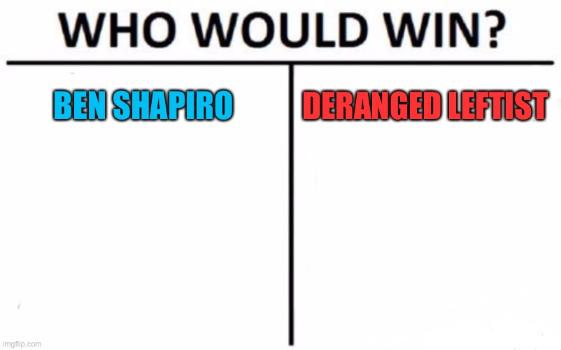 Fight | BEN SHAPIRO; DERANGED LEFTIST | image tagged in memes,who would win | made w/ Imgflip meme maker