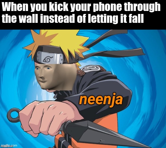 Based on a true story | When you kick your phone through the wall instead of letting it fall | image tagged in naruto stonks | made w/ Imgflip meme maker