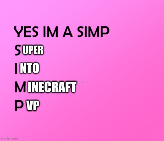 pingas | UPER; NTO; INECRAFT; VP | image tagged in im a simp | made w/ Imgflip meme maker