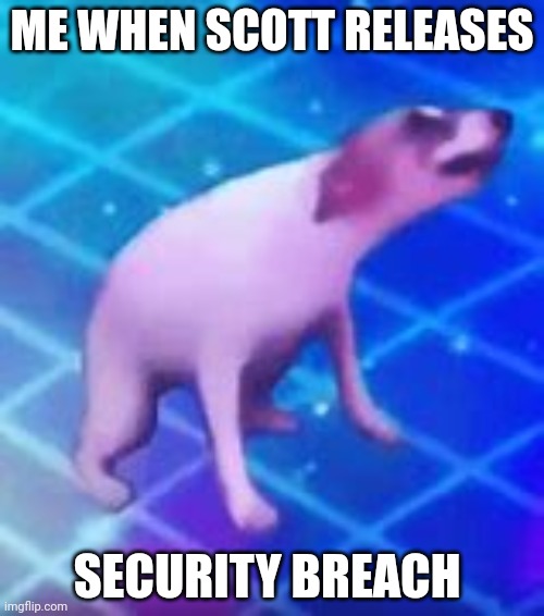 Dance till your dead | ME WHEN SCOTT RELEASES; SECURITY BREACH | image tagged in dance till your dead,fnaf 9 | made w/ Imgflip meme maker