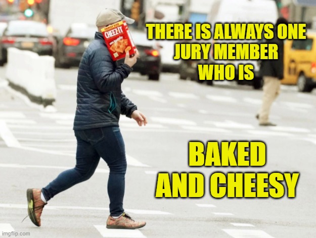 Ghislaine Maxwell Jury | THERE IS ALWAYS ONE 
JURY MEMBER 
WHO IS; BAKED AND CHEESY | image tagged in funny meme | made w/ Imgflip meme maker