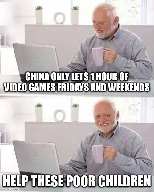 Oh no!! | CHINA ONLY LETS 1 HOUR OF VIDEO GAMES FRIDAYS AND WEEKENDS; HELP THESE POOR CHILDREN | image tagged in memes,hide the pain harold,fortnite,fortnite meme,fortnite sucks | made w/ Imgflip meme maker