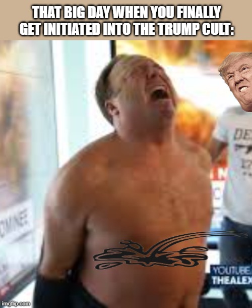 trump cult initiation | THAT BIG DAY WHEN YOU FINALLY GET INITIATED INTO THE TRUMP CULT: | made w/ Imgflip meme maker