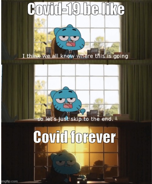 I think we all know where this is going | Covid-19 be like; Covid forever | image tagged in i think we all know where this is going | made w/ Imgflip meme maker