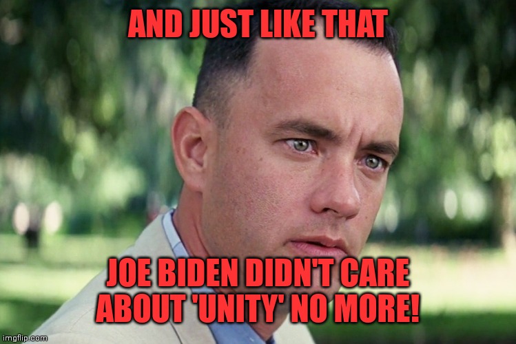 Yeah his speech on 1-6-22 was all unifying. | AND JUST LIKE THAT; JOE BIDEN DIDN'T CARE ABOUT 'UNITY' NO MORE! | image tagged in memes,and just like that,politics,liar,scumbag | made w/ Imgflip meme maker