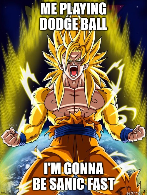 Goku | ME PLAYING DODGE BALL; I'M GONNA BE SANIC FAST | image tagged in goku | made w/ Imgflip meme maker