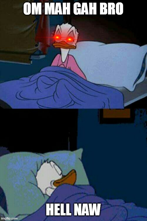sleepy donald duck in bed | OM MAH GAH BRO HELL NAW | image tagged in sleepy donald duck in bed | made w/ Imgflip meme maker