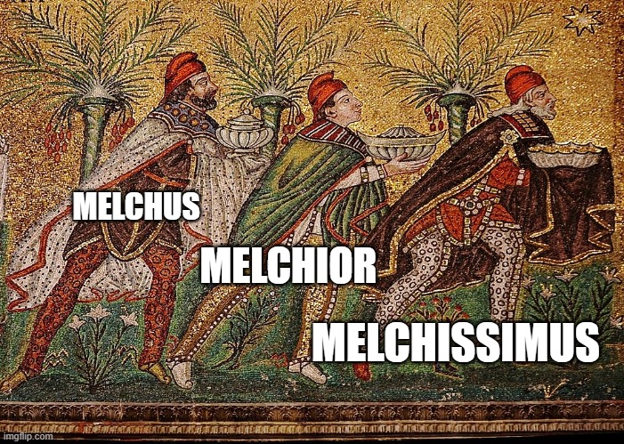 MELCHUS; MELCHIOR; MELCHISSIMUS | image tagged in epiphany,three kings,jesus,latin | made w/ Imgflip meme maker