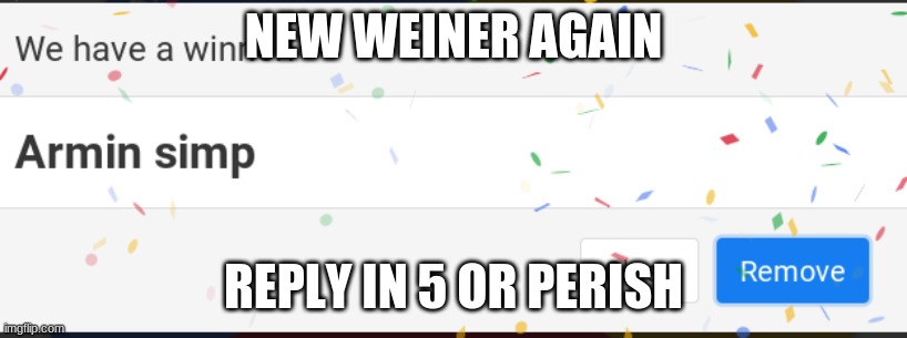 NEW WEINER AGAIN; REPLY IN 5 OR PERISH | made w/ Imgflip meme maker