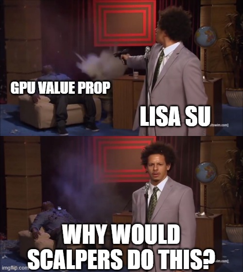 Why would X do this | GPU VALUE PROP; LISA SU; WHY WOULD SCALPERS DO THIS? | image tagged in why would x do this | made w/ Imgflip meme maker