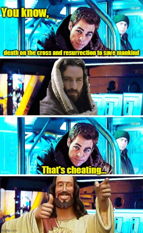 Right back at you, slick! |  You know, death on the cross and resurrection to save mankind; That's cheating... | image tagged in cheating,kirk,jesus,resurrection,cross,christianity | made w/ Imgflip meme maker