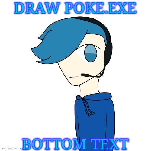 Poke (My OC) | DRAW POKE.EXE; BOTTOM TEXT | image tagged in poke my oc | made w/ Imgflip meme maker