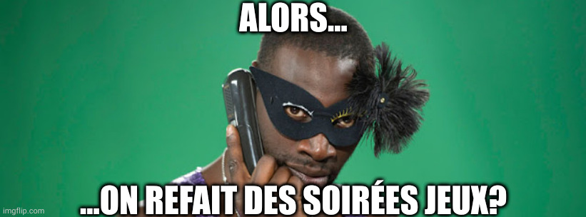 tu viens plus aux soirées | ALORS... ...ON REFAIT DES SOIRÉES JEUX? | image tagged in tu viens plus aux soir es | made w/ Imgflip meme maker