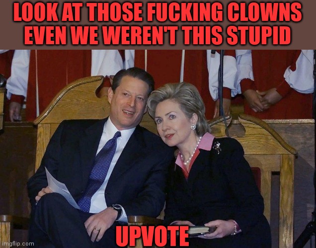 LOOK AT THOSE FUCKING CLOWNS
EVEN WE WEREN'T THIS STUPID UPVOTE | made w/ Imgflip meme maker