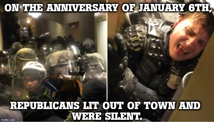 Republican politicians are too candy-*ssed to attack Trump and too embarrassed to defend him. | ON THE ANNIVERSARY OF JANUARY 6TH, REPUBLICANS LIT OUT OF TOWN AND 
WERE SILENT. | image tagged in trump-instigated capitol riot,trump,traitor,republicans,silent | made w/ Imgflip meme maker
