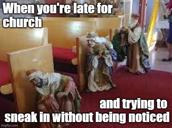 You're Late! | When you're late for 
church; and trying to 
sneak in without being noticed | image tagged in church,sneak | made w/ Imgflip meme maker