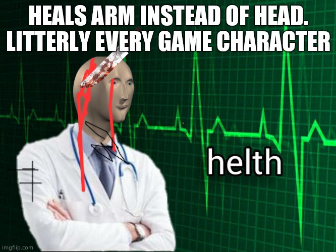 Video gamez | HEALS ARM INSTEAD OF HEAD. LITTERLY EVERY GAME CHARACTER | image tagged in stonks helth | made w/ Imgflip meme maker