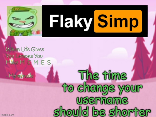 The time to change your username should be shorter | image tagged in flaky simp template | made w/ Imgflip meme maker
