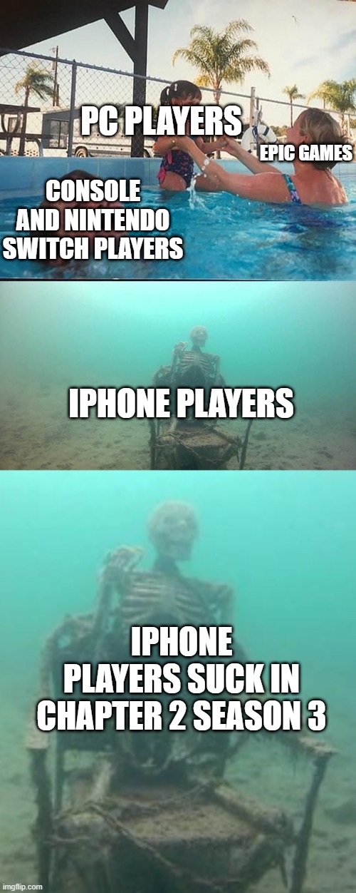 PC PLAYERS; EPIC GAMES; CONSOLE AND NINTENDO SWITCH PLAYERS; IPHONE PLAYERS; IPHONE PLAYERS SUCK IN CHAPTER 2 SEASON 3 | image tagged in sinking skeleton,FortniteMemes | made w/ Imgflip meme maker
