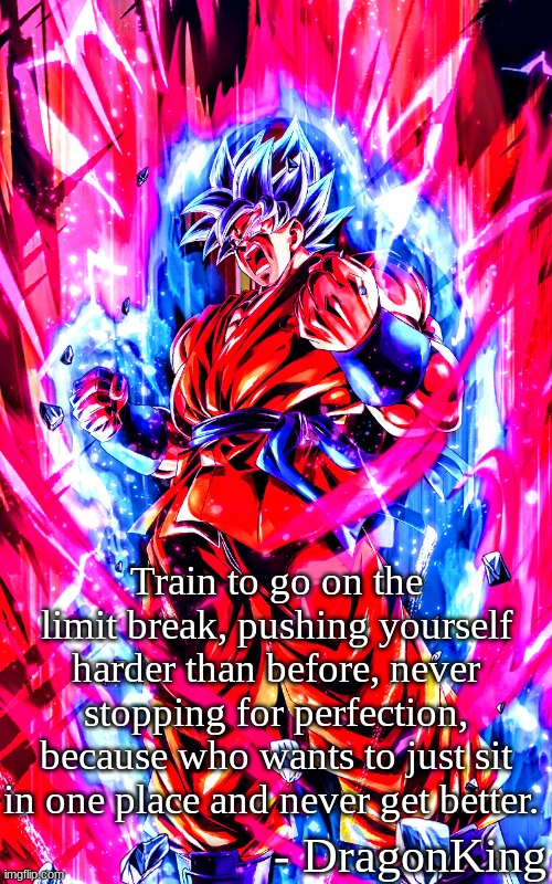 Limit Breker | Train to go on the limit break, pushing yourself harder than before, never stopping for perfection, because who wants to just sit in one place and never get better. - DragonKing | image tagged in goku,super saiyan,blue,kaioken | made w/ Imgflip meme maker