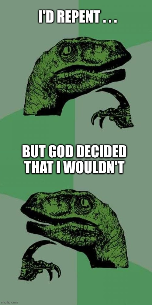 I'D REPENT . . . BUT GOD DECIDED THAT I WOULDN'T | image tagged in memes,philosoraptor | made w/ Imgflip meme maker