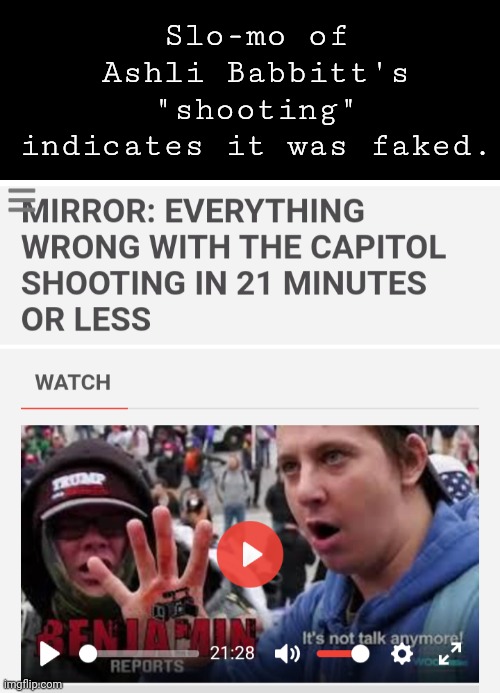 Jan6 was a false flag to manufacture consent for increased police-state laws | Slo-mo of Ashli Babbitt's "shooting" indicates it was faked. | made w/ Imgflip meme maker