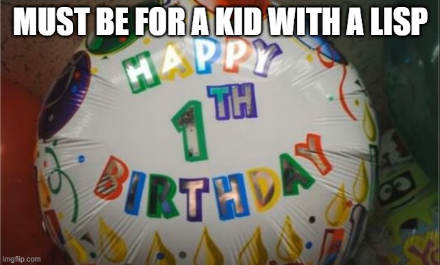 Happy Birstday | MUST BE FOR A KID WITH A LISP | image tagged in you had one job | made w/ Imgflip meme maker
