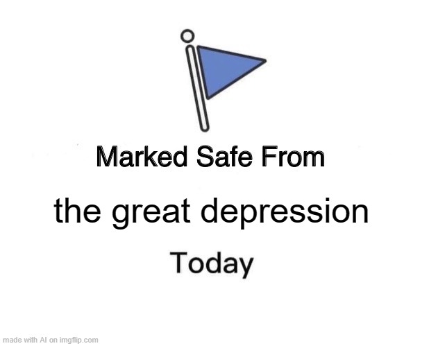 Marked Safe From | the great depression | image tagged in memes,marked safe from | made w/ Imgflip meme maker