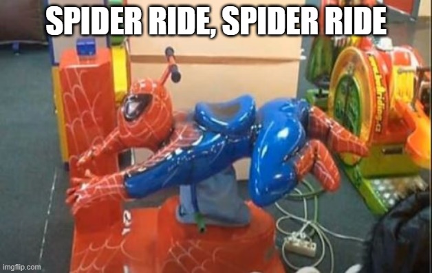 Not Sure About This One | SPIDER RIDE, SPIDER RIDE | image tagged in spiderman | made w/ Imgflip meme maker