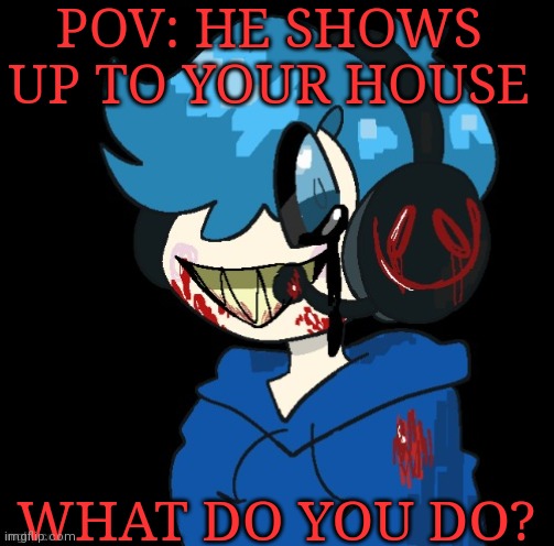 Poke.exe | POV: HE SHOWS UP TO YOUR HOUSE; WHAT DO YOU DO? | image tagged in poke exe | made w/ Imgflip meme maker