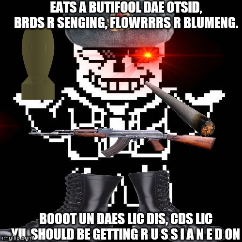 R U S S I A N   S A N S | EATS A BUTIFOOL DAE OTSID, BRDS R SENGING, FLOWRRRS R BLUMENG. BOOOT UN DAES LIC DIS, CDS LIC YU, SHOULD BE GETTING R U S S I A N E D ON | image tagged in sans undertale,funny,russian sans | made w/ Imgflip meme maker