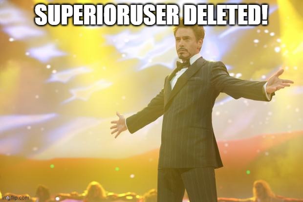 few days ago | SUPERIORUSER DELETED! | image tagged in tony stark success | made w/ Imgflip meme maker