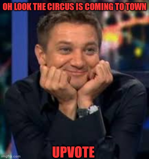 OH LOOK THE CIRCUS IS COMING TO TOWN UPVOTE | made w/ Imgflip meme maker