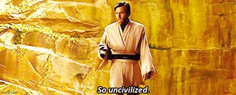 So uncivilized | image tagged in so uncivilized | made w/ Imgflip meme maker