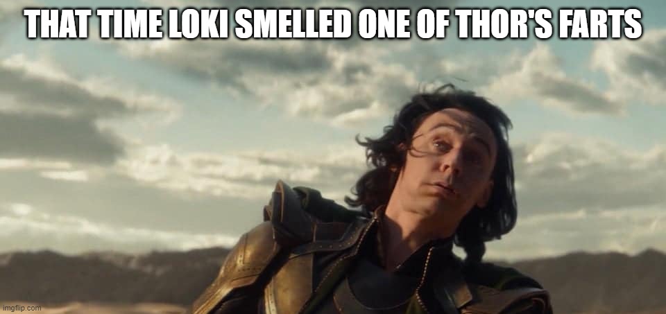 He Brought Down the Thunder | THAT TIME LOKI SMELLED ONE OF THOR'S FARTS | image tagged in loki,thor | made w/ Imgflip meme maker