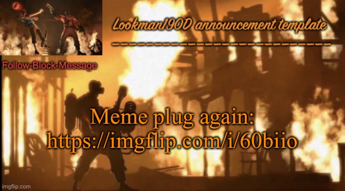 Lookman190D pyro announcement template | Meme plug again:
https://imgflip.com/i/60biio | image tagged in lookman190d pyro announcement template | made w/ Imgflip meme maker