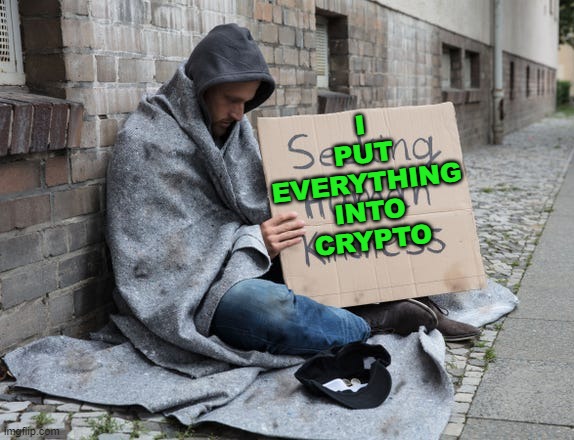 I Put Everything Into Crypto | I PUT EVERYTHING INTO CRYPTO | image tagged in feed the poor | made w/ Imgflip meme maker