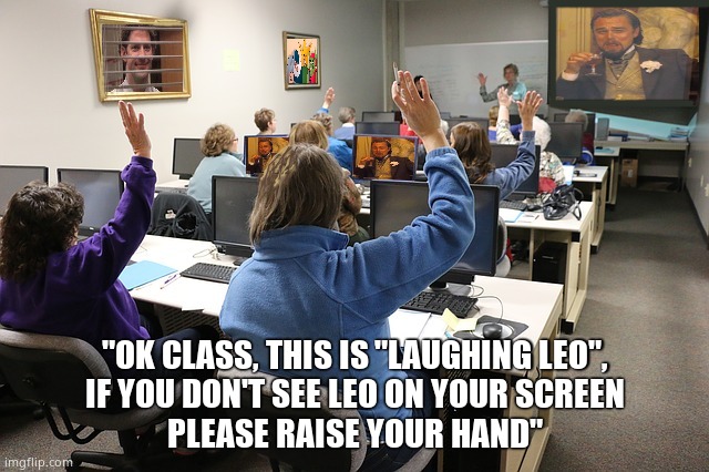 Meme School | "OK CLASS, THIS IS "LAUGHING LEO",
IF YOU DON'T SEE LEO ON YOUR SCREEN
PLEASE RAISE YOUR HAND" | image tagged in memes,funny memes,laughing leo,school,fun | made w/ Imgflip meme maker
