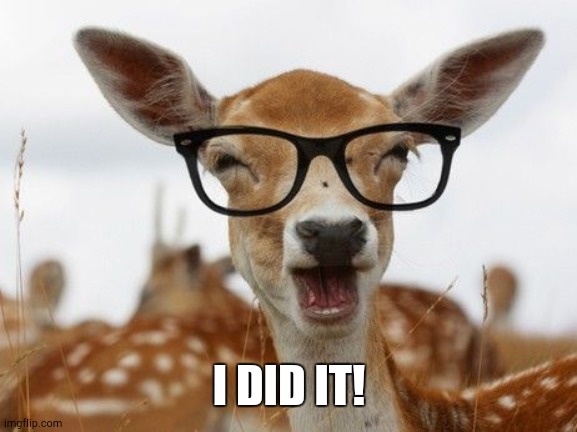 Deer glasses | I DID IT! | image tagged in deer glasses | made w/ Imgflip meme maker