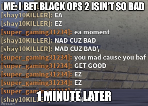 Reality is often disappointing | ME: I BET BLACK OPS 2 ISIN'T SO BAD; 1 MINUTE LATER | image tagged in another day in yba | made w/ Imgflip meme maker