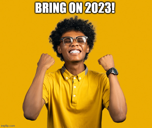 2023 | BRING ON 2023! | image tagged in 2023,new years,meme,covid-19 | made w/ Imgflip meme maker